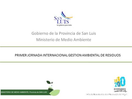 PRIMER JORNADA INTERNACIONAL GESTION AMBIENTAL DE RESIDUOS Gobierno de la Provincia de San Luis Ministerio de Medio Ambiente Año del Bicentenario de la.