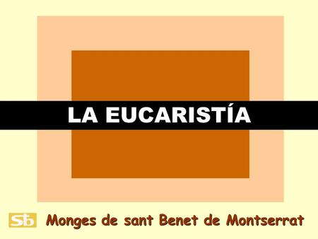 LA EUCARISTÍA Monges de sant Benet de Montserrat.