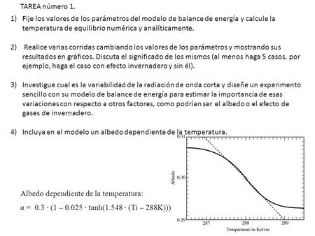 1)Fije los valores de los parámetros del modelo de balance de energía y calcule la temperatura de equilibrio numérica y analíticamente. 2) Realice varias.