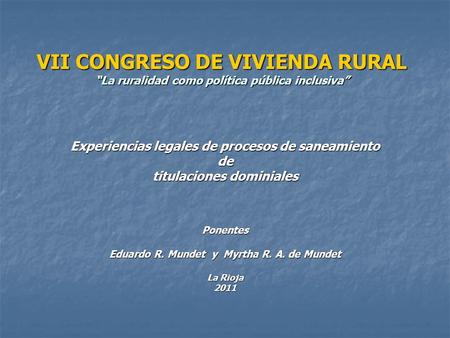 VII CONGRESO DE VIVIENDA RURAL La ruralidad como política pública inclusiva Experiencias legales de procesos de saneamiento de titulaciones dominiales.