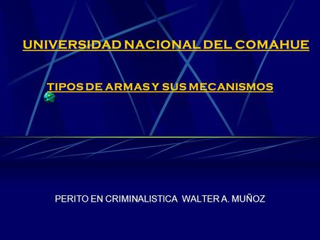 UNIVERSIDAD NACIONAL DEL COMAHUE TIPOS DE ARMAS Y SUS MECANISMOS