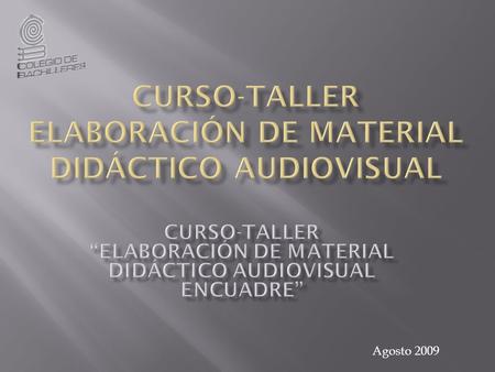 Agosto 2009. Objetivo del Módulo Durante el Taller Elaboración de material didáctico Audiovisual, el participante reconocerá, en el contexto de la Reforma.