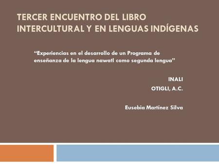 TERCER ENCUENTRO DEL LIBRO INTERCULTURAL Y EN LENGUAS INDÍGENAS Experiencias en el desarrollo de un Programa de enseñanza de la lengua nawatl como segunda.