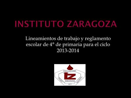 Instituto Zaragoza Lineamientos de trabajo y reglamento escolar de 4° de primaria para el ciclo 2013-2014.