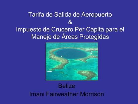 Tarifa de Salida de Aeropuerto & Impuesto de Crucero Per Capita para el Manejo de Áreas Protegidas Belize Imani Fairweather Morrison.