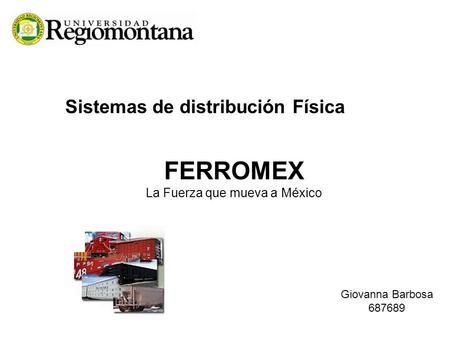 Sistemas de distribución Física FERROMEX La Fuerza que mueva a México Giovanna Barbosa 687689.