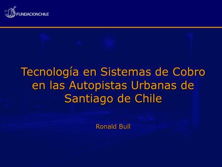 Tecnología en Sistemas de Cobro en las Autopistas Urbanas de Santiago de Chile Ronald Bull.
