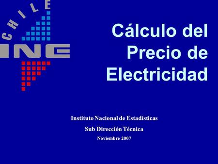 Cálculo del Precio de Electricidad Instituto Nacional de Estadísticas Sub Dirección Técnica Noviembre 2007.