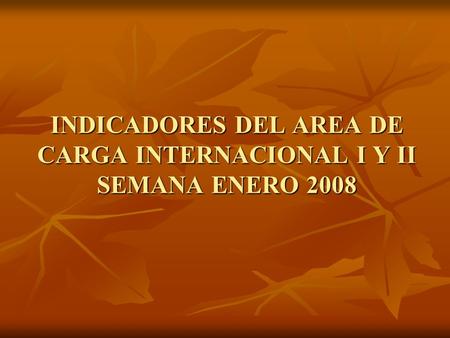 INDICADORES DEL AREA DE CARGA INTERNACIONAL I Y II SEMANA ENERO 2008.