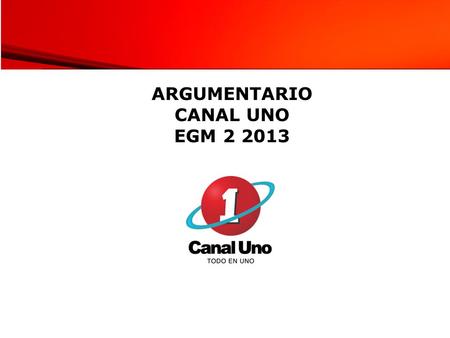 ARGUMENTARIO CANAL UNO EGM 2 2013.