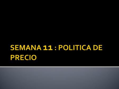 SEMANA 11 : POLITICA DE PRECIO