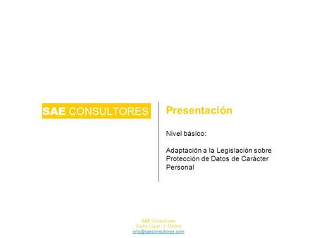 Presentación Nivel básico: Adaptación a la Legislación sobre Protección de Datos de Carácter Personal SAE Consultores Padre Claret, 2. Madrid