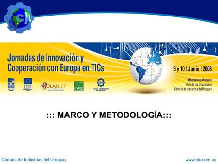 ::: MARCO Y METODOLOGÍA:::. TEMAS ¿Por qué las Jornadas de Innovación y Cooperación con Europa en TICs? El Proyecto SOLAR-ICT Diagnósticos y diseño de.