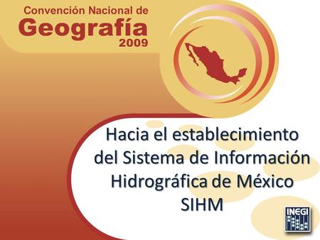 Hacia el establecimiento del Sistema de Información Hidrográfica de México SIHM Muy buenos días Antes que nada agradezco la presencia de los compañeros.