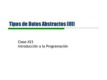 Tipos de Datos Abstractos (III) Clase #23 Introducción a la Programación.