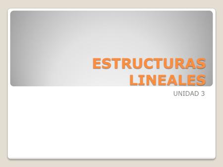 ESTRUCTURAS LINEALES UNIDAD 3.