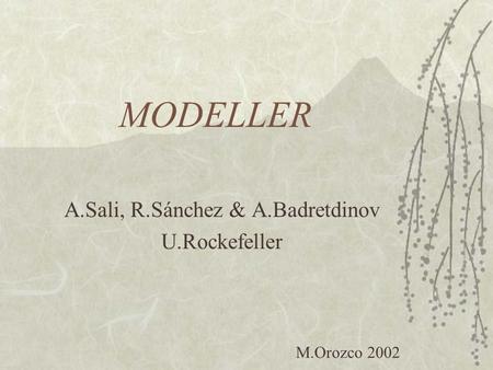 MODELLER A.Sali, R.Sánchez & A.Badretdinov U.Rockefeller M.Orozco 2002.
