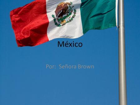 México Por: Señora Brown. ¡Les presentamos México!