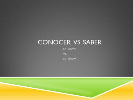 CONOCER VS. SABER to know vs. to know. USES OF CONOCER to know a person to be familiar with a place to be familiar with a topic.