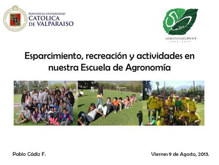 Esparcimiento, recreación y actividades en nuestra Escuela de Agronomía Pablo Cádiz F. Viernes 9 de Agosto, 2013.