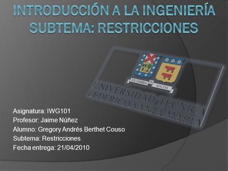 Asignatura: IWG101 Profesor: Jaime Núñez Alumno: Gregory Andrés Berthet Couso Subtema: Restricciones Fecha entrega: 21/04/2010.