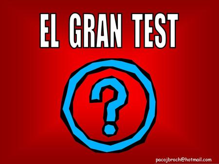 EL GRAN TEST pacojbroch@hotmail.com.