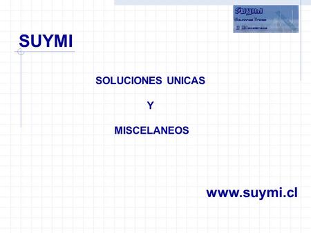 SUYMI SOLUCIONES UNICAS Y MISCELANEOS www.suymi.cl.