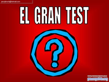 Pacojbroch@hotmail.com EL GRAN TEST.