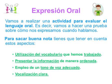 Expresión Oral Vamos a realizar una actividad para evaluar el lenguaje oral. Es decir, vamos a hacer una prueba sobre cómo nos expresamos cuando hablamos.