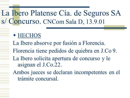 La Ibero Platense Cía. de Seguros SA s/ Concurso. CNCom Sala D, 13.9.01 HECHOS La Ibero absorve por fusión a Florencia. Florencia tiene pedidos de quiebra.