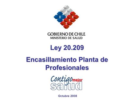 Ley 20.209 Encasillamiento Planta de Profesionales Ley 20.209 Encasillamiento Planta de Profesionales Octubre 2008.