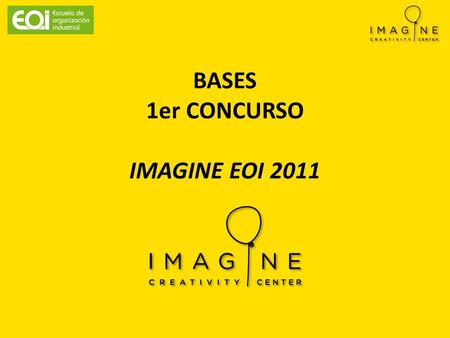 BASES 1er CONCURSO IMAGINE EOI 2011. EOI participa en el proyecto IMAGINE CREATIVE CENTER en su primera edición que propone la asistencia becada de un.