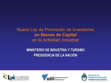 Nueva Ley de Promoción de Inversiones en Bienes de Capital en la Actividad Industrial MINISTERIO DE INDUSTRIA Y TURISMO PRESIDENCIA DE LA NACIÓN.