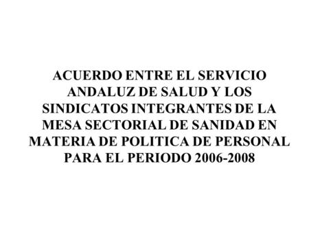 ACUERDO ENTRE EL SERVICIO ANDALUZ DE SALUD Y LOS SINDICATOS INTEGRANTES DE LA MESA SECTORIAL DE SANIDAD EN MATERIA DE POLITICA DE PERSONAL PARA EL PERIODO.