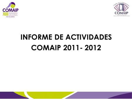 INFORME DE ACTIVIDADES COMAIP 2011- 2012. Presentación.