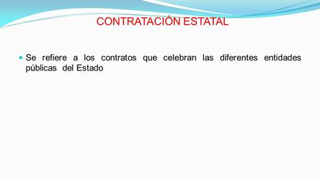 CONTRATACIÓN ESTATAL Se refiere a los contratos que celebran las diferentes entidades públicas del Estado.
