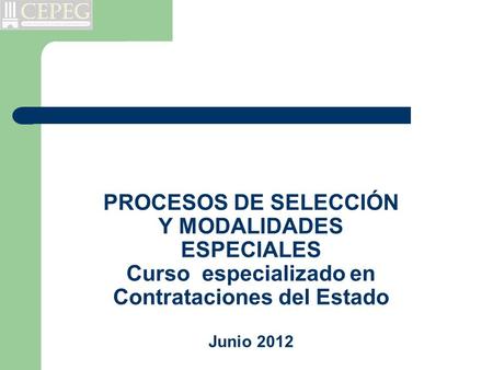 PROCESOS DE SELECCIÓN Y MODALIDADES ESPECIALES Curso especializado en Contrataciones del Estado Junio 2012.