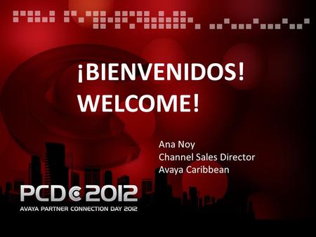 ¡BIENVENIDOS! WELCOME! Ana Noy Channel Sales Director Avaya Caribbean.