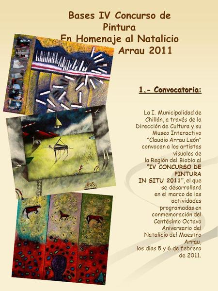 Bases IV Concurso de Pintura En Homenaje al Natalicio de Claudio Arrau 2011 1.- Convocatoria: La I. Municipalidad de Chillán, a través de la Dirección.