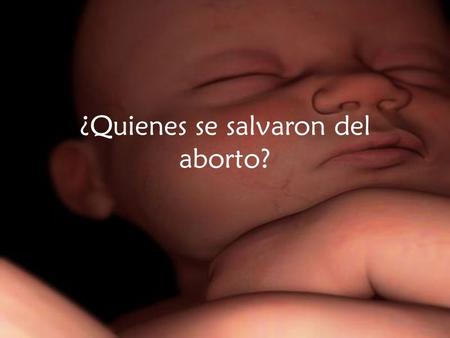 ¿Quienes se salvaron del aborto?