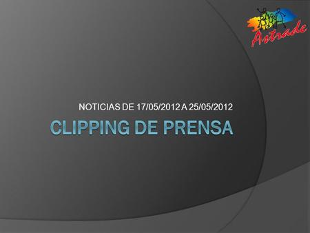 NOTICIAS DE 17/05/2012 A 25/05/2012 CLIPPING DE PRENSA.