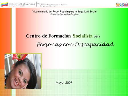 Mayo, 2007 Centro de Formación Socialista para Personas con Discapacidad Viceministerio del Poder Popular para la Seguridad Social Dirección General de.