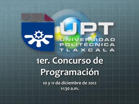 1er. Concurso de Programación 10 y 11 de diciembre de 2012 11:30 a.m.