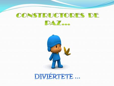 CONSTRUCTORES DE PAZ… DIVIÉRTETE ….