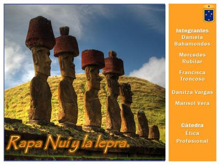 Rapa Nui y la lepra. Integrantes Daniela Bahamondes Mercedes Rubilar