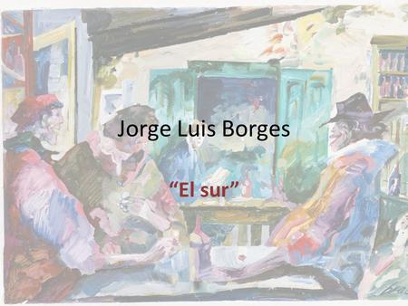 Jorge Luis Borges “El sur”.