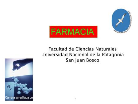 FARMACIA Facultad de Ciencias Naturales Universidad Nacional de la Patagonia San Juan Bosco Carrera acreditada por Resolución CONEAU Nº 379/07.
