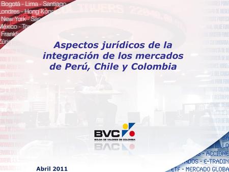 Aspectos jurídicos de la integración de los mercados de Perú, Chile y Colombia Abril 2011.