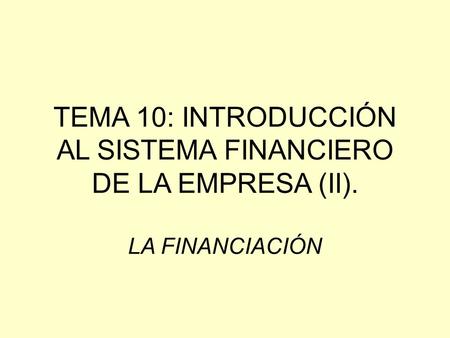 TEMA 10: INTRODUCCIÓN AL SISTEMA FINANCIERO DE LA EMPRESA (II)