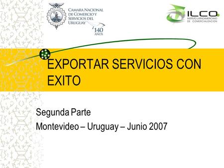 EXPORTAR SERVICIOS CON EXITO Segunda Parte Montevideo – Uruguay – Junio 2007.